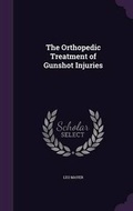 Cover: The Orthopedic Treatment of Gunshot Injuries - Palala Press