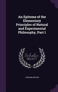 Cover: An Epitome of the Elementary Principles of Natural and Experimental Philosophy, Part 1 - Palala Press