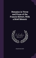 Cover: Remains in Verse and Prose of the Francis Kilvert, With a Brief Memoir - Palala Press