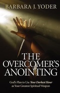 Cover: The Overcomer`s Anointing - God`s Plan to Use Your Darkest Hour as Your Greatest Spiritual Weapon - Chosen Books, a division of Baker Publishing Group