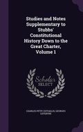 Cover: Studies and Notes Supplementary to Stubbs' Constitutional History Down to the Great Charter, Volume 1 - Palala Press