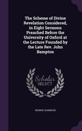Cover: The Scheme of Divine Revelation Considered, in Eight Sermons Preached Before the University of Oxford at the Lecture Founded by the Late Rev. John Bampton - Palala Press