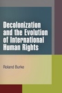 Cover: Decolonization and the Evolution of International Human Rights - University of Pennsylvania Press