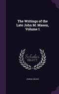 Cover: The Writings of the Late John M. Mason, Volume 1 - Palala Press