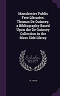 Cover: Manchester Public Free Libraries. Thomas De Quincey. a Bibliography Based Upon the De Quincey Collection in the Moss Side Libray - Palala Press