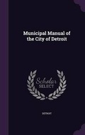 Cover: Municipal Manual of the City of Detroit - Palala Press