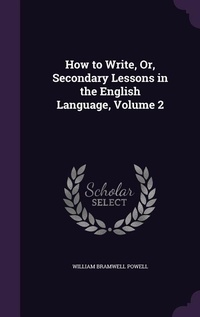 Enlarge image Cover: How to Write, Or, Secondary Lessons in the English Language, Volume 2 - Palala Press