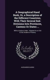 Enlarge image Cover: A Geographical Hand Book, Or, a Description of the Different Countries, With Their Several Sub-Divisions Into Provinces, Cantons Or States ... - Palala Press
