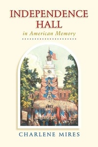 Enlarge image Cover: Independence Hall in American Memory - University of Pennsylvania Press