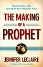 Cover: The Making of a Prophet - Practical Advice for Developing Your Prophetic Voice - Chosen Books, a division of Baker Publishing Group