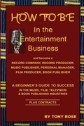 Cover: HOW TO BE In the Entertainment Business - A Beginner's Guide to Success in the Music, Film, Television and Book Publishing Industries - Amber Communications Group, Inc.