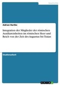 Cover: Integration der Mitglieder der roemischen Auxiliareinheiten im roemischen Heer und Reich von der Zeit des Augustus bis Traian - Grin Verlag