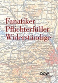 Cover: Fanatiker Pflichterf&uuml;ller Widerst&auml;ndige - Dokumentationsarchiv d. &ouml;sterr. Widerstandes
