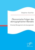 Cover: OEkonomische Folgen des demographischen Wandels. Diversity Management als Loesungsansatz - Diplomica Verlag