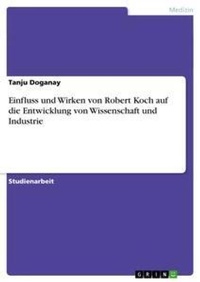 Abbildung von: Einfluss Und Wirken Von Robert Koch Auf Die Entwicklung Von Wissenschaft Und Industrie - Grin Verlag