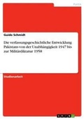 Cover: Die verfassungsgeschichtliche Entwicklung Pakistans von der Unabhaengigkeit 1947 bis zur Militaerdiktatur 1958 - Grin Verlag