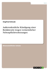 Abbildung von: Ausserordentliche Kuendigung einer Redakteurin wegen vermeintlicher Nebenpflichtverletzungen - Grin Verlag