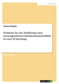 Abbildung von: Probleme bei der Einfuehrung einer prozessgestuetzten Dokumentationsrichtlinie in einer IT-Abteilung - Grin Verlag