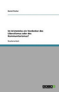 Abbildung von: Ist Aristoteles ein Vordenker des Liberalismus oder des Kommunitarismus? - Grin Verlag