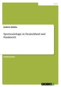 Abbildung von: Sportsoziologie in Deutschland und Frankreich - Grin Verlag