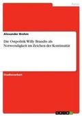 Cover: Die Ostpolitik Willy Brandts als Notwendigkeit im Zeichen der Kontinuitaet - Grin Verlag