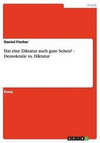 Abbildung von: Hat Eine Diktatur Auch Gute Seiten? - Demokratie vs. Diktatur - GRIN Verlag