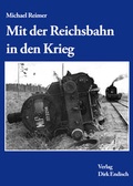Cover: Mit der Reichsbahn in Krieg - Endisch, Dirk