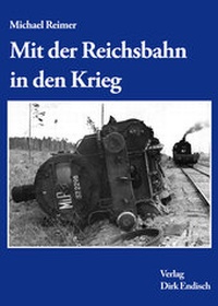 Enlarge image Cover: Mit der Reichsbahn in Krieg - Endisch, Dirk