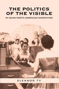 Cover: The Politics of the Visible in Asian North American Narratives - University of Toronto Press