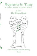 Cover: Moments in Time, are they yours, are they mine?: Out of Discord Comes Harmony: The Green Book Book IV - Rainbow Inspired
