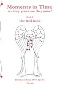 Cover: Moments in Time, are they yours, are they mine?: Embrace Your Own Spirit: Red Book Book I - Rainbow Inspired