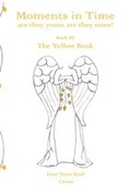 Cover: Moments in Time, are they yours, are they mine?: Free Your Soul: The Yellow Book Book III - Rainbow Inspired