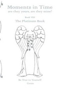 Cover: Moments in Time, are they yours, are they mine?: Be True to Yourself: Platinum Book Book VIII - Rainbow Inspired