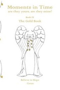 Cover: Moments in Time, are they yours, are they mine?: Believe in Hope: Gold Book Book IX - Rainbow Inspired