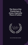 Cover: The Story of the Wanderings of Atoms, Especially Those of Carbon - Palala Press