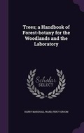 Cover: Trees; A Handbook of Forest-Botany for the Woodlands and the Laboratory - Palala Press