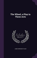 Cover: The Wheel, a Play in Three Acts - Palala Press