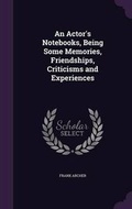 Cover: An Actor's Notebooks, Being Some Memories, Friendships, Criticisms and Experiences - Palala Press