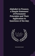 Cover: Alphabet in Finance, a Simple Statement of Permanent Principles and Their Application to Questions of the day; - Palala Press