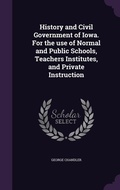 Cover: History and Civil Government of Iowa. For the use of Normal and Public Schools, Teachers Institutes, and Private Instruction - Palala Press