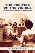 Cover: The Politics of the Visible in Asian North American Narratives - University of Toronto Press