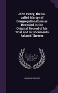 Cover: John Penry, the So-called Martyr of Congregationalism as Revealed in the Original Record of his Trial and in Documents Related Thereto - Palala Press