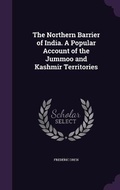 Cover: The Northern Barrier of India. A Popular Account of the Jummoo and Kashmir Territories - Palala Press