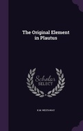 Cover: The Original Element in Plautus - Palala Press