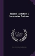 Cover: Trips in the Life of a Locomotive Engineer - Palala Press