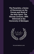 Cover: The Paraclete, a Series of Discourses on the Person and Work of the Holy Spirit. The Slocum Lectures. 1899. Delivered at the University of Michigan - Palala Press