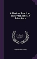 Cover: A Mexican Ranch; Or, Beauty for Ashes. a Prize Story - Palala Press
