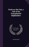Cover: Perth-On-The-Tay; A Tale of the Transplanted Highlanders - Palala Press