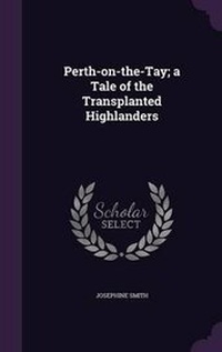 Enlarge image Cover: Perth-On-The-Tay; A Tale of the Transplanted Highlanders - Palala Press