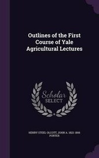 Abbildung von: Outlines of the First Course of Yale Agricultural Lectures - Palala Press